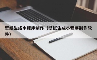 四平壁纸生成小程序制作（壁纸生成小程序制作软件）