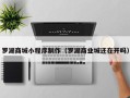 四平罗湖商城小程序制作（罗湖商业城还在开吗）